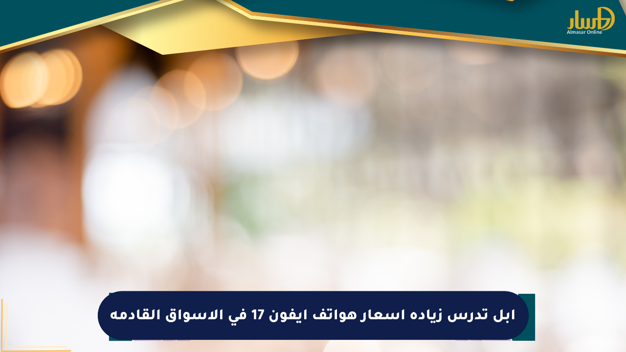 آبل تدرس زيادة أسعار هواتف آيفون 17 في الأسواق القادمة